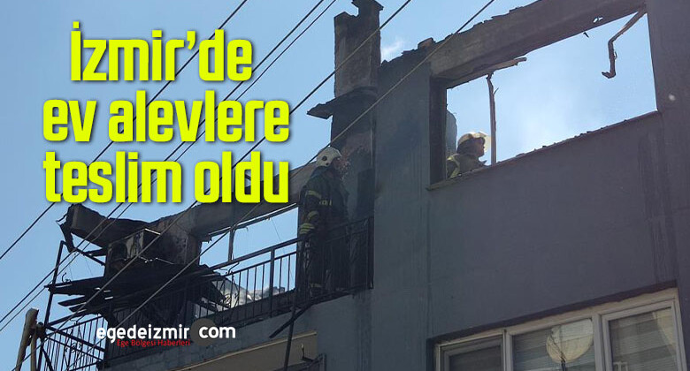 İzmir’de ev alevlere teslim oldu