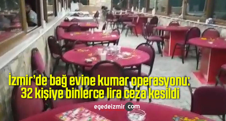 İzmir’de bağ evine kumar operasyonu: 32 kişiye binlerce lira ceza kesildi