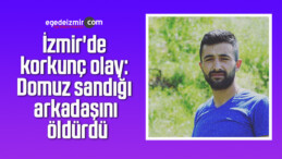İzmir’de korkunç olay: Domuz sandığı arkadaşını öldürdü
