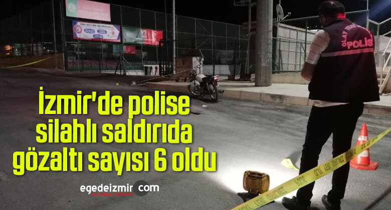 İzmir’de polise silahlı saldırıda gözaltı sayısı 6 oldu