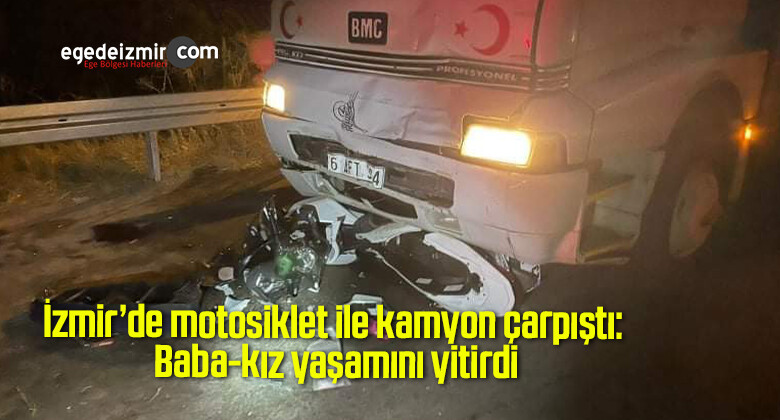 İzmir’de motosiklet ile kamyon çarpıştı: Baba-kız yaşamını yitirdi