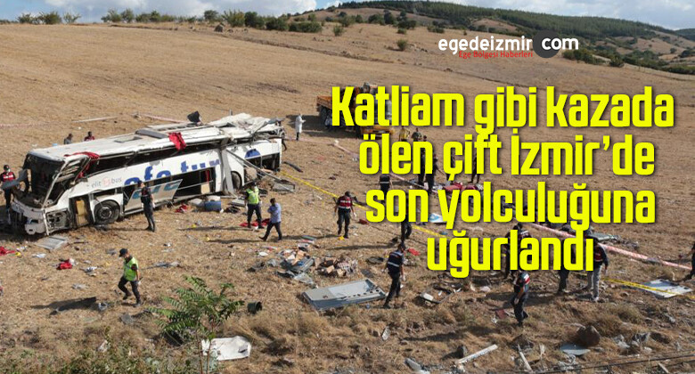Katliam gibi kazada ölen çift İzmir’de son yolculuğuna uğurlandı