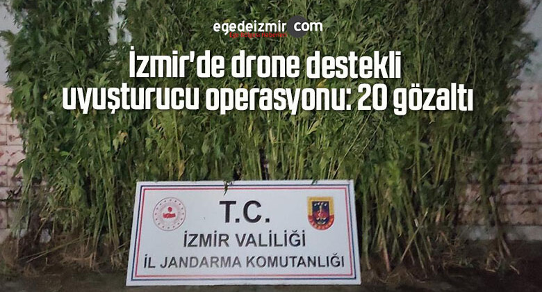 İzmir’de drone destekli uyuşturucu operasyonu: 20 gözaltı