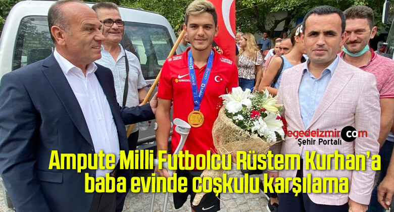 Ampute Milli Futbolcu Rüstem Kurhan’a baba evinde coşkulu karşılama