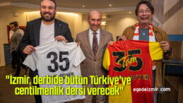 Tunç Soyer: “İzmir, derbide bütün Türkiye’ye centilmenlik dersi verecek”