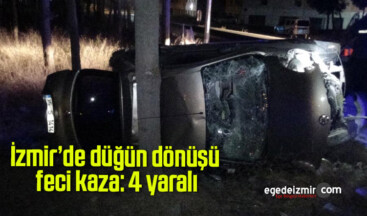 İzmir’de düğün dönüşü feci kaza: 4 yaralı