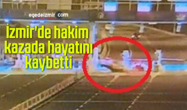 İzmir’de hakim kazada hayatını kaybetti: Kaza anları kamerada