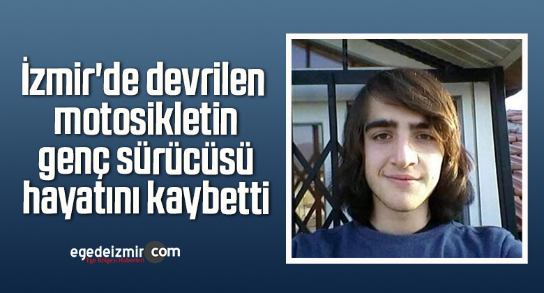 İzmir’de devrilen motosikletin genç sürücüsü hayatını kaybetti