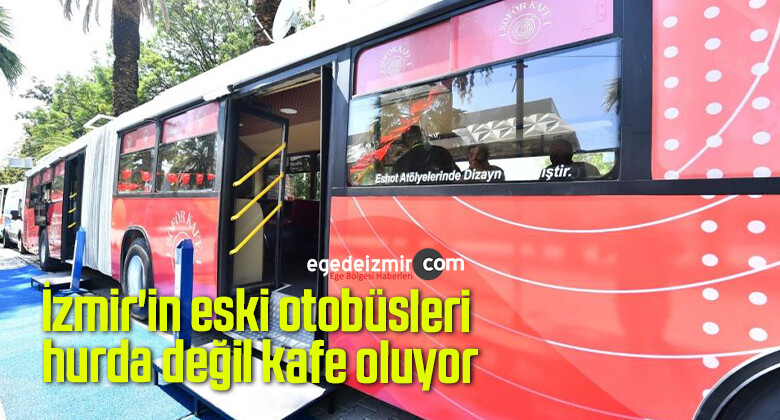 İzmir’in eski otobüsleri hurda değil kafe oluyor