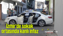 İzmir’de sokak ortasında kanlı infaz