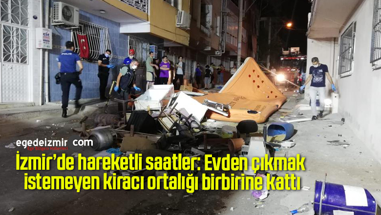 İzmir’de hareketli saatler: Evden çıkmak istemeyen kiracı ortalığı birbirine kattı