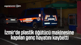 İzmir’de plastik öğütücü makinesine kapılan genç hayatını kaybetti