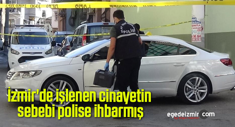 İzmir’de işlenen cinayetin sebebi polise ihbarmış