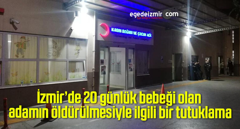 İzmir’de 20 günlük bebeği olan adamın öldürülmesiyle ilgili bir tutuklama