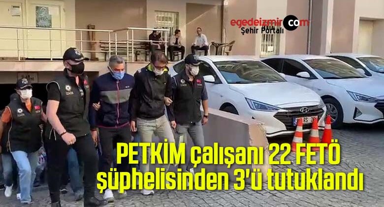 PETKİM çalışanı 22 FETÖ şüphelisinden 3’ü tutuklandı