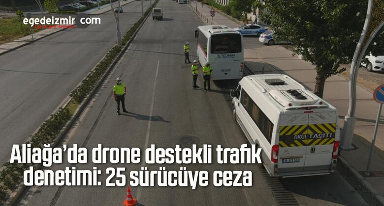 Aliağa’da drone destekli trafik denetimi: 25 sürücüye ceza