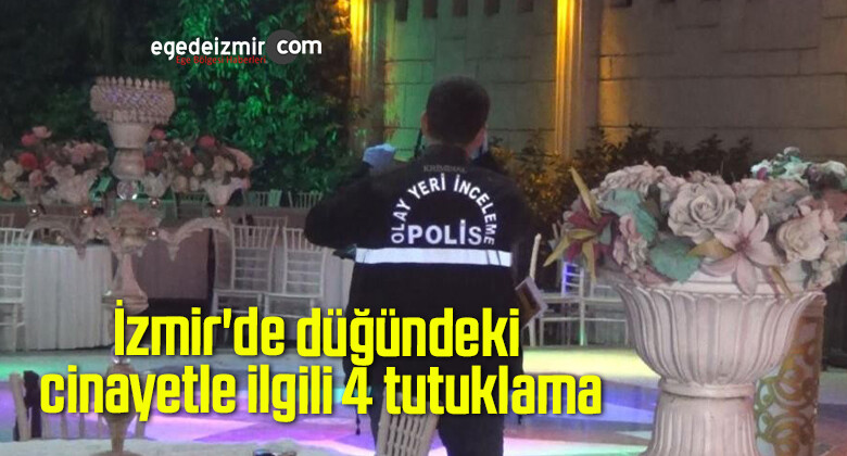 İzmir’de düğündeki cinayetle ilgili 4 tutuklama
