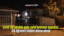 İzmir’de okulda gıda zehirlenmesi şüphesi: 34 öğrenci tedavi altına alındı