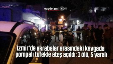 İzmir’de akrabalar arasındaki kavgada pompalı tüfekle ateş açıldı: 1 ölü, 5 yaralı