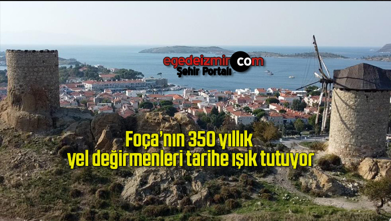 Foça’nın 350 yıllık yel değirmenleri tarihe ışık tutuyor