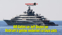 Bill Gates ve Jeff Bezos’un Bodrum’a gelme nedenleri ortaya çıktı
