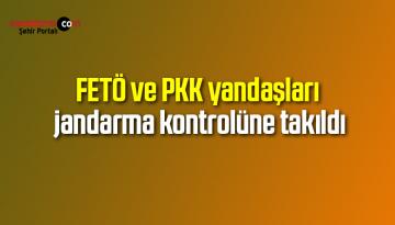 FETÖ ve PKK yandaşları jandarma kontrolüne takıldı
