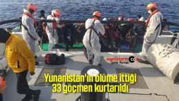 Yunanistan’ın ölüme ittiği 33 göçmen kurtarıldı