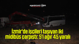İzmir’de işçileri taşıyan iki midibüs çarpıştı: 5’i ağır 45 yaralı