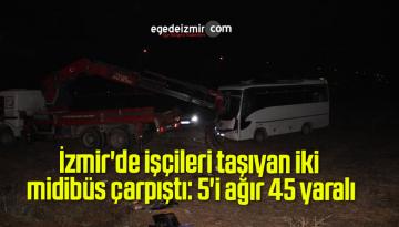 İzmir’de işçileri taşıyan iki midibüs çarpıştı: 5’i ağır 45 yaralı
