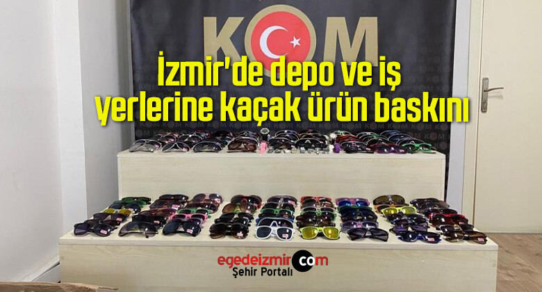 İzmir’de depo ve iş yerlerine kaçak ürün baskını
