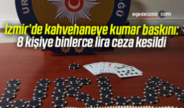 İzmir’de kahvehaneye kumar baskını: 8 kişiye binlerce lira ceza kesildi