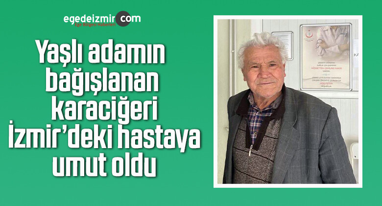 Yaşlı adamın bağışlanan karaciğeri İzmir’deki hastaya umut oldu
