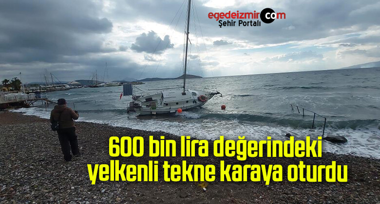 600 bin lira değerindeki yelkenli tekne karaya oturdu
