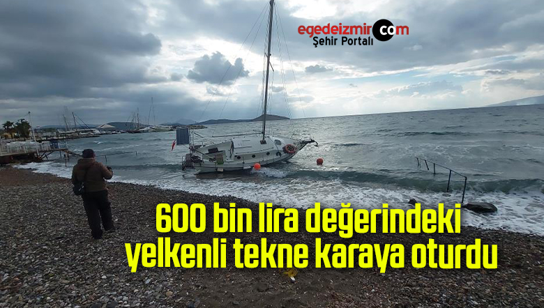 600 bin lira değerindeki yelkenli tekne karaya oturdu