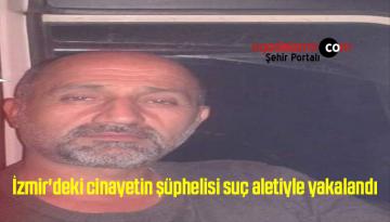 İzmir’deki cinayetin şüphelisi suç aletiyle yakalandı