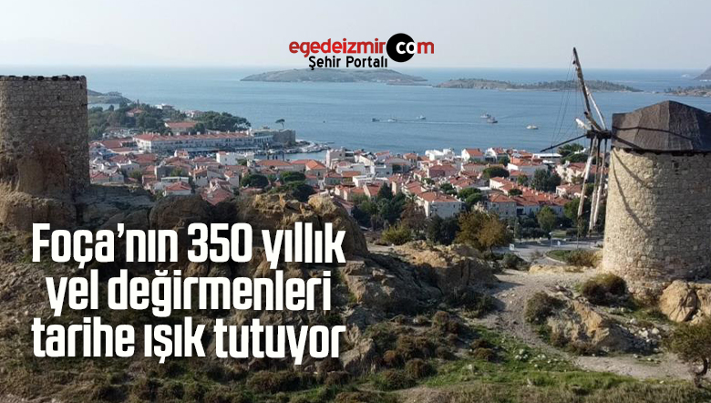 Foça’nın 350 yıllık yel değirmenleri tarihe ışık tutuyor