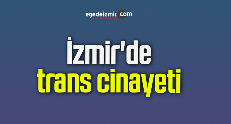 İzmir’de trans cinayeti
