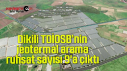 Dikili TDİOSB, jeotermal arama ruhsatının kullanım hakkını aldı