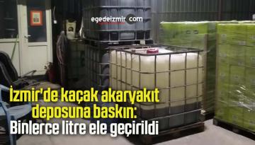 İzmir’de kaçak akaryakıt deposuna baskın: Binlerce litre ele geçirildi