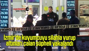 İzmir’de kuyumcuyu silahla vurup altınları çalan şüpheli yakalandı