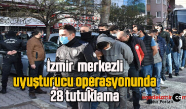 İzmir merkezli uyuşturucu operasyonunda 28 tutuklama