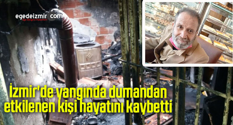 İzmir’de yangında dumandan etkilenen kişi hayatını kaybetti