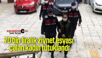 70 bin liralık ziynet eşyası çalan kadın tutuklandı