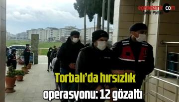 Torbalı’da hırsızlık operasyonu: 12 gözaltı