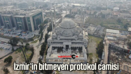 İzmir’in bitmeyen protokol camisi