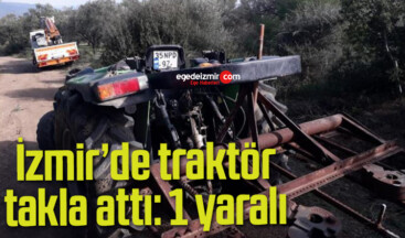 İzmir’de traktör takla attı: 1 yaralı