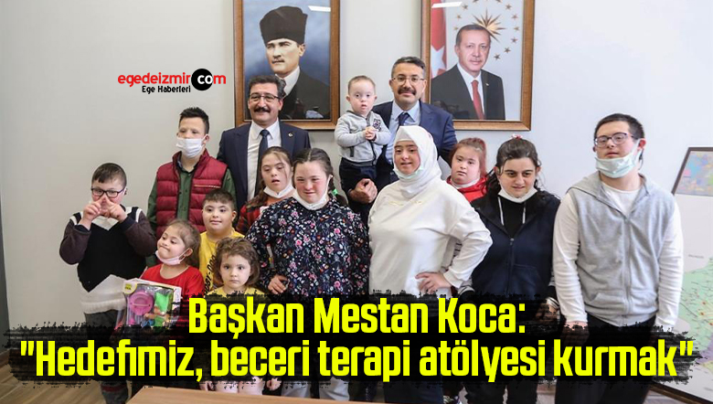 Başkan Mestan Koca: “Hedefimiz, beceri terapi atölyesi kurmak”