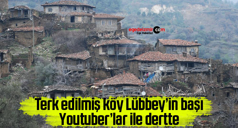 Terk edilmiş köy Lübbey’in başı Youtuber’lar ile dertte