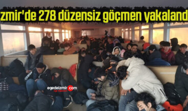 İzmir’de 278 düzensiz göçmen yakalandı