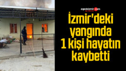 İzmir’deki yangında 1 kişi hayatın kaybetti